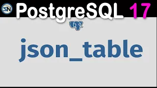 PostgreSQL 17 Convert JSON to Tables Easily with JSON - TABLE
