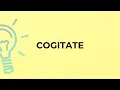 What is the meaning of the word COGITATE