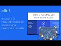 Beyond VDI How Citrix secured access for a healthcare provider