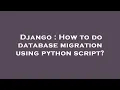 Django How to do database migration using python script