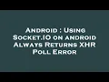 Android Using Socket IO on android Always Returns XHR Poll Error