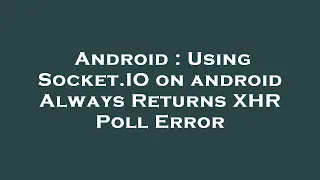 Android Using Socket IO on android Always Returns XHR Poll Error