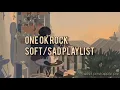 ONE OK ROCK Soft/Sad playlist.