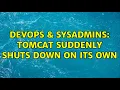 DevOps SysAdmins Tomcat suddenly shuts down on its own