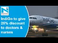 IndiGo offers to give 25 discount on airfare to doctors nurses till year-end