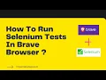 How To Run Selenium Tests In Brave Browser Using ChromeDriver