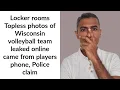 Locker rooms Topless photos of Wisconsin volleyball team leaked online came from playes s phone