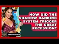 How Did The Shadow Banking System Trigger The Great Recession - Financial History Files