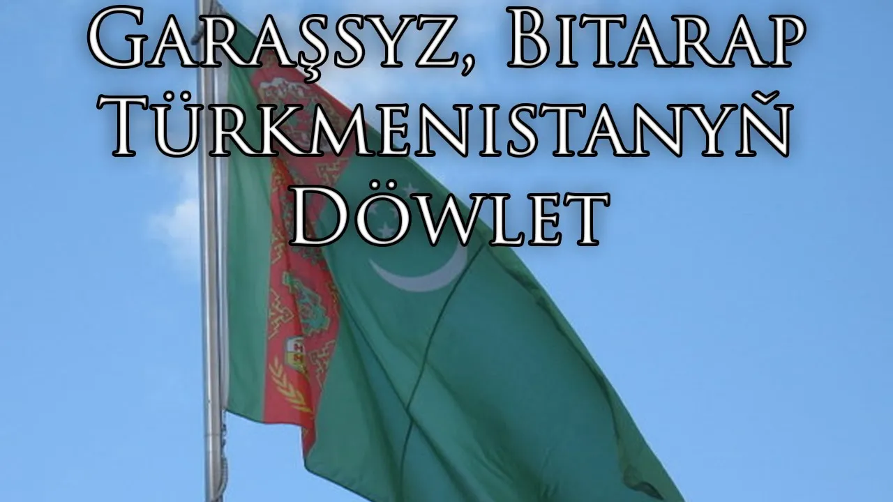 Turkmen National Anthem: Garaşsyz, Bitarap Türkmenistanyň Döwlet - Independent, Neutral Turkmenistan Turkmen National Anthem: Garaşsyz, Bitarap Türkmenistanyň Döwlet - Independent, Neutral Turkmenistan