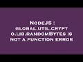 NodeJS global util crypto lib randomBytes is not a function error