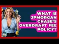 What Is JPMorgan Chase s Overdraft Fee Policy - Ask Your Bank Teller