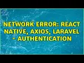 Network Error React Native Axios Laravel - Authentication 2 Solutions