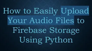 How to Easily Upload Your Files to Firebase Storage Using Python