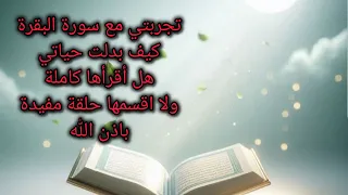 تجربتي مع سورة البقرة أسرار البركة والتغي ر العجيب بعد المداومة عليها 