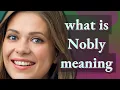 Nobly meaning of Nobly