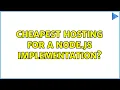 Cheapest hosting for a node js implementation 2 Solutions