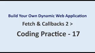 Coding Practice 17 Fetch Callbacks 2 Build Your Own Dynamic Web Application NxtWave