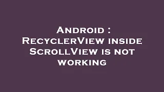 Android RecyclerView inside ScrollView is not working