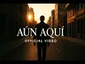 AÚN AQUÍ (Official Video)