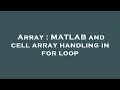 Array MATLAB and cell array handling in for loop