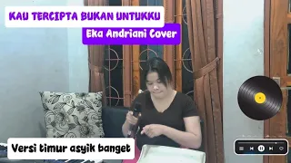 kau tercipta bukan untukku eka andriani cover versi timur asyik bengat