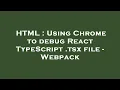 HTML Using Chrome to debug React TypeScript tsx file - Webpack