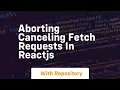 Aborting canceling fetch requests in reactjs