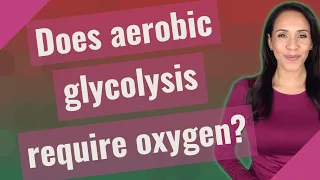 Does aerobic glycolysis require oxygen