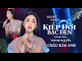 Lagu KIẾP ĐỜI BẠC ĐEN -  REMIX  Châu Kim Anh / Sáng tác : Thành Nguyễn 
