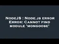 NodeJS Node js error Error Cannot find module mongoose
