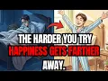 THE MORE YOU CHASE HAPPINESS THE FARTHER IT GETS TRY THIS INSTEAD