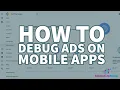 How To Debug Ads On Mobile Apps