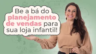 Be a bá do PLANEJAMENTO DE VENDAS para sua LOJA INFANTIL!