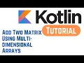 Kotlin Tutorial for Beginners - Kotlin Program to Add Two Matrix Using Multi-dimensional Arrays