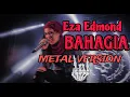 Lagu Eza Edmond- BAHAGIA (Setiap Yang Kulakukan) | Cover Metal