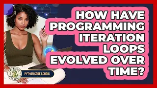How Have Programming Iteration Loops Evolved Over Time - Python Code School