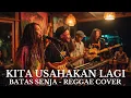 Download Lagu KITA USAHAKAN LAGI - BATAS SENJA REGGAE COVER