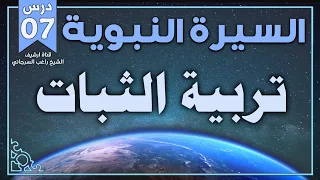 درس 7 تربية الثبات السيرة النبوية راغب السرجاني 