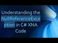 Understanding the NullReferenceException in C XNA Code