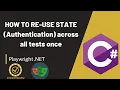 HOW TO RE-USE STATE AUTHENTICATE ACROSS ALL TESTS IN PLAYWRIGHT C