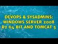 DevOps SysAdmins Windows Server 2008 R2 64 bit and Tomcat 5 2 Solutions