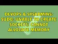 DevOps SysAdmins sudo unable to create sockets Cannot allocate memory 2 Solutions