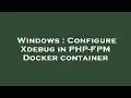Windows Configure Xdebug in PHP-FPM Docker container