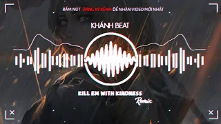 Kill Em With Kindness Remix Nhạc Tik Tok Gây Nghiện 