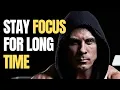 How To Stay Focus For Long Periods Of Time - Motivational Guide