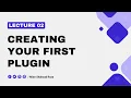 Lecture 02 - Creating Your First Plugin