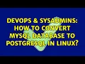 DevOps SysAdmins How to convert Mysql database to Postgresql in Linux