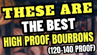 These Are THE BEST High Proof Bourbons 120-140 Proof