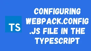 75 Configure Webpack using Webpack config js to compile typescript code in to the js code