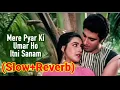 Lagu Mere Pyar Ki Umar Ho Itni Sanam (Slow+Reverb) Song | Old is gold Lofi Remix Song